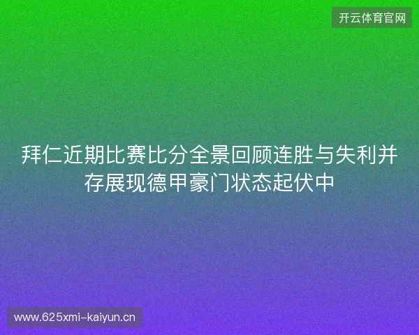 拜仁近期比赛比分全景回顾连胜与失利并存展现德甲豪门状态起伏中 拜仁近期比赛比分全景回顾连胜与失利并存展现德甲豪门状态起伏中